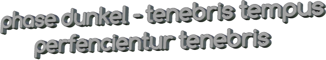 phase dunkel - tenebris tempus         perfencientur tenebris