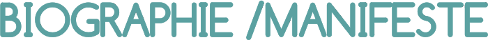 BIOGRAPHIE /MANIFESTE
